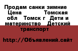 Продам санки зимние › Цена ­ 1 700 - Томская обл., Томск г. Дети и материнство » Детский транспорт   